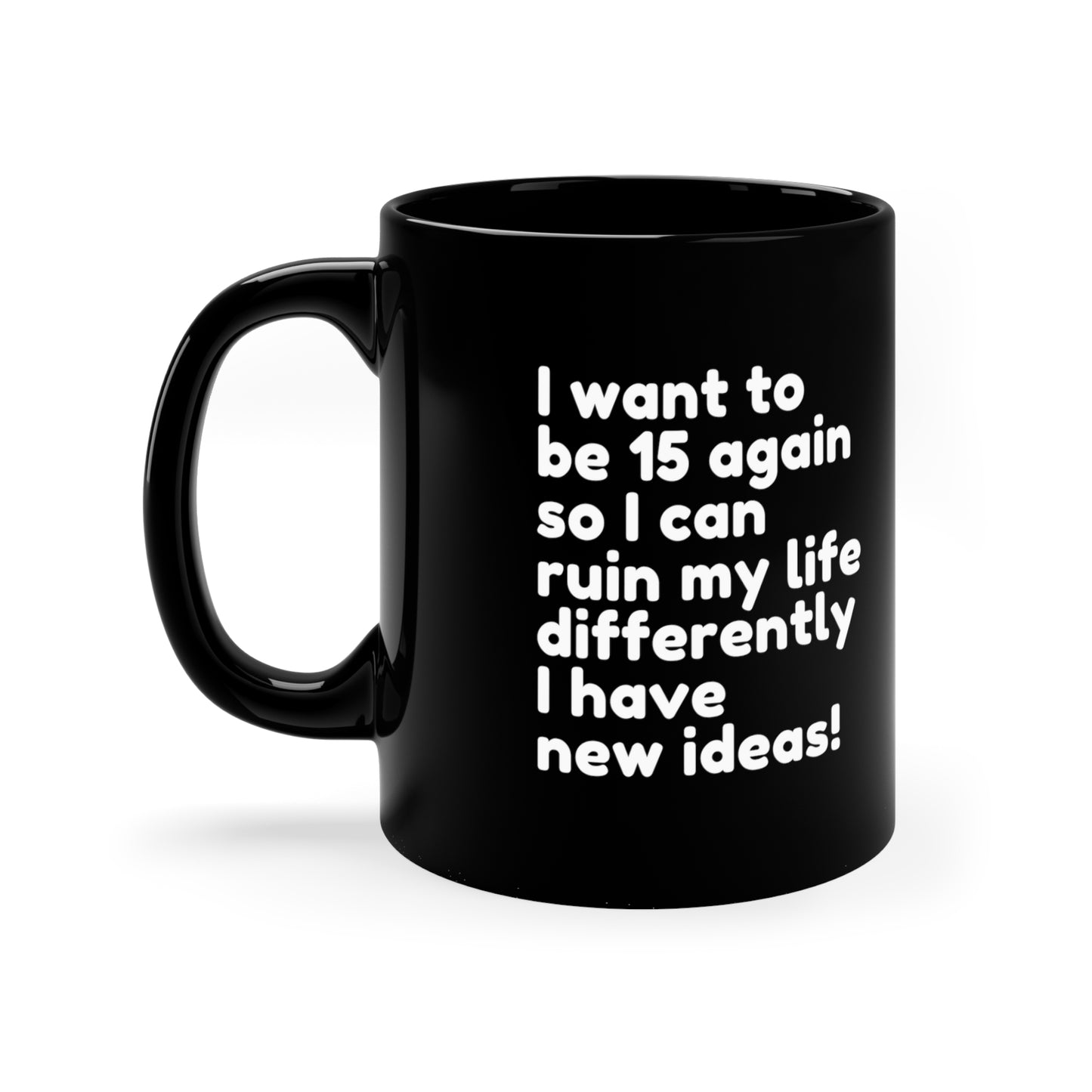 I want to be 15 again FUNNY MUG